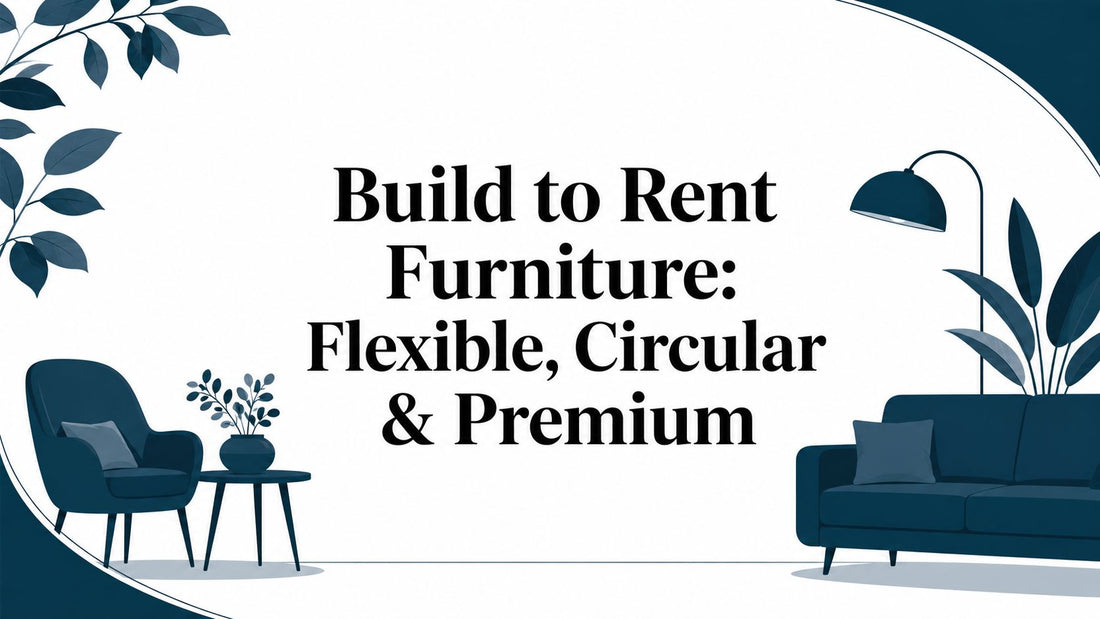 Build to Rent Furniture: Flexible, Circular & Premium