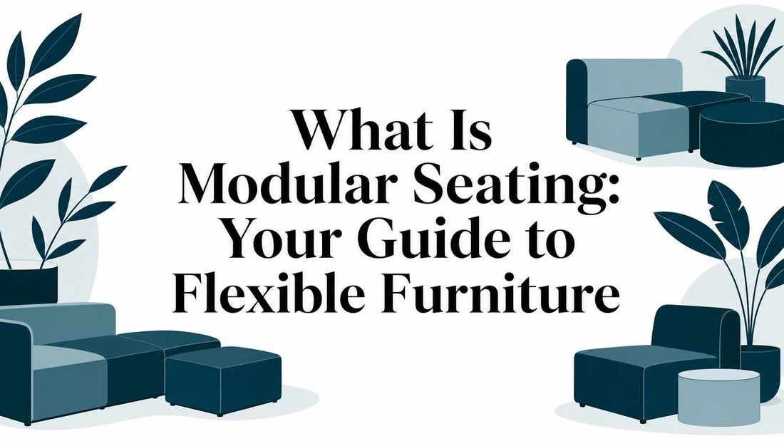 What Is Modular Seating: Your Guide to Flexible Furniture